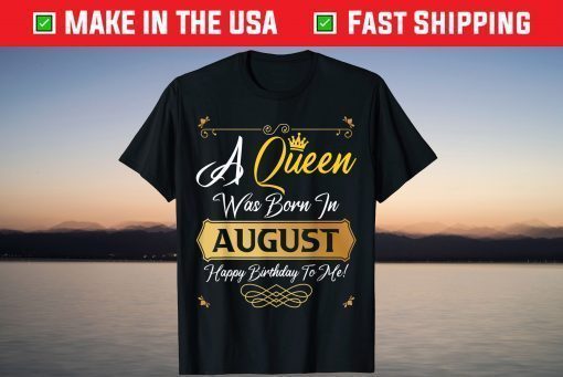 A Queen Was Born In August Happy Birthday To Me Gold Crown T-Shirt