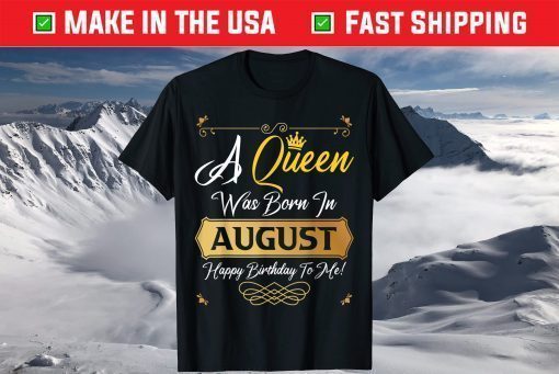 A Queen Was Born In August Happy Birthday To Me Gold Crown T-Shirt