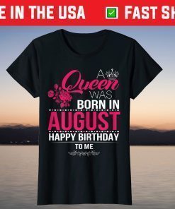 A Queen Was Born In August Happy Birthday To Me T-Shirt