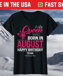 A Queen Was Born In August Happy Birthday To Me T-Shirt