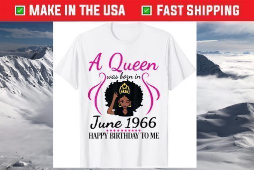 A Queen Was Born In June 1966 Happy Birthday 55 Years To Me T-Shirt