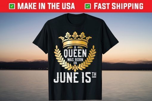 A Queen Was Born On June 15 15th Birthday T-Shirt