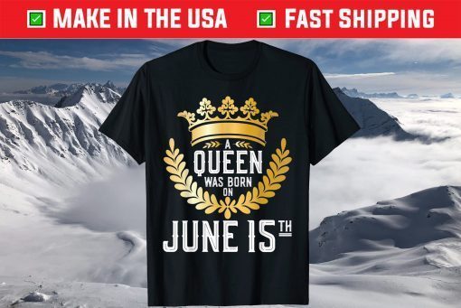 A Queen Was Born On June 15 15th Birthday T-Shirt