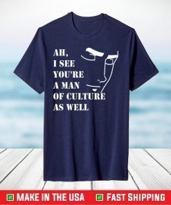 Ah I See You're A Man Of Culture As Well T-Shirt