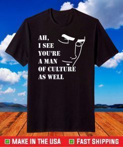 Ah I See You're A Man Of Culture As Well T-Shirt