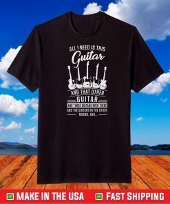 All I Need Is This and That Other Guitar Classic T-Shirt