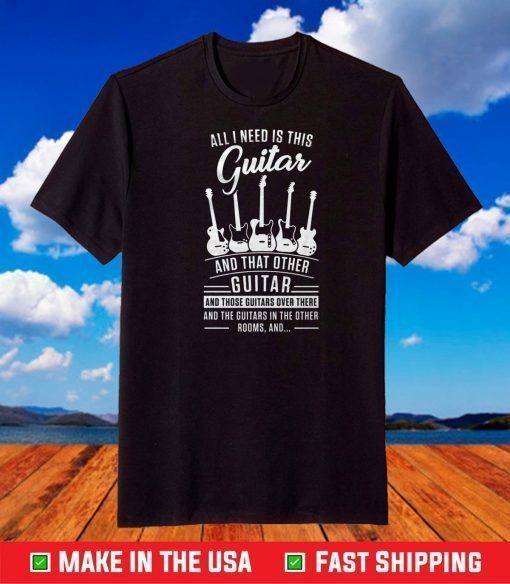 All I Need Is This and That Other Guitar Classic T-Shirt