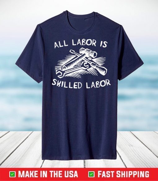 All Labor Is Skilled Labor T-Shirt