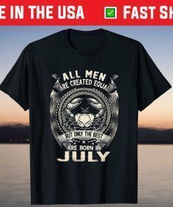 All Men Created Equal But The Best Are Born In July T-Shirt