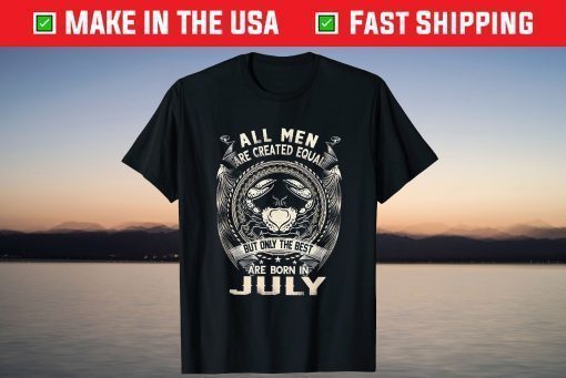 All Men Created Equal But The Best Are Born In July T-Shirt