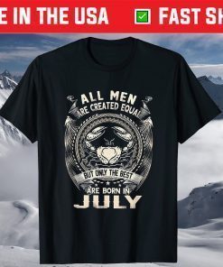 All Men Created Equal But The Best Are Born In July T-Shirt