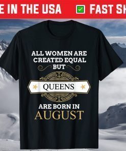 All Women Are Created Equal But Queens Are Born In August T-Shirt