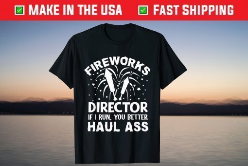 American Fireworks Director If I Run You Better Haul Ass T-Shirt