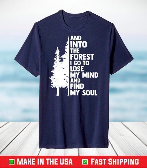 And Into The Forest I go To Lose My Mind And Find My Soul T-Shirt