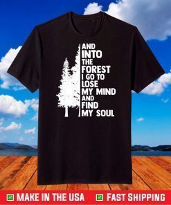 And Into The Forest I go To Lose My Mind And Find My Soul T-Shirt