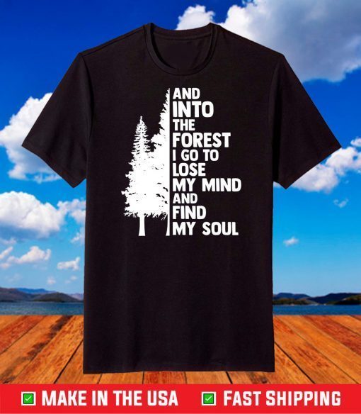 And Into The Forest I go To Lose My Mind And Find My Soul T-Shirt