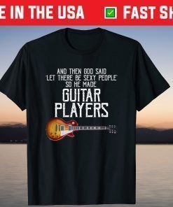 And Then God Said Let There Be Sexy People So He Made Guitar Us 2021 T-Shirt