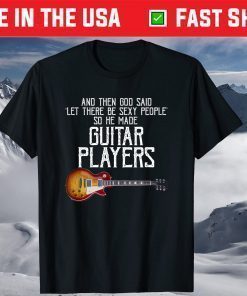 And Then God Said Let There Be Sexy People So He Made Guitar Us 2021 T-Shirt