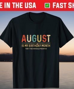 August Is My Birthday Month Yep The Whole Month T-Shirt