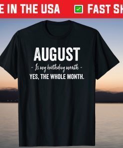 August Is My Birthday Month Yes The Whole Month T-Shirt