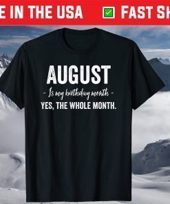 August Is My Birthday Month Yes The Whole Month T-Shirt