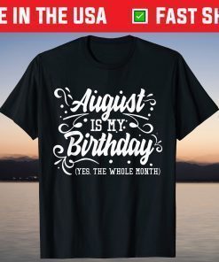 August Is My Birthday Yes The Whole Month Birthday Us 2021 T-Shirt