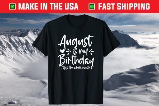 August Is My Birthday Yes The Whole Month Birthday Classic T-Shirt