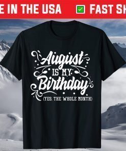 August Is My Birthday Yes The Whole Month Birthday Us 2021 T-Shirt