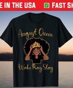 August Queen Wake Pray Slay Happy Birthday To Me Mom Sister T-Shirt