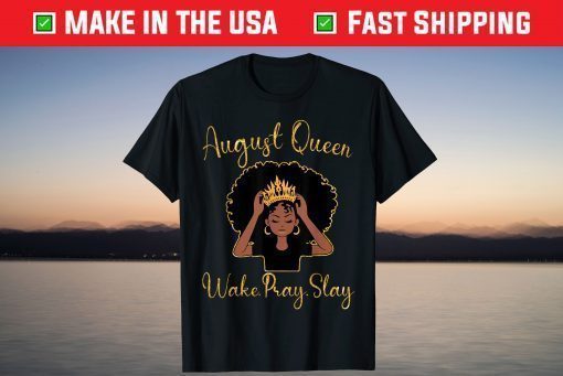 August Queen Wake Pray Slay Happy Birthday To Me Mom Sister T-Shirt