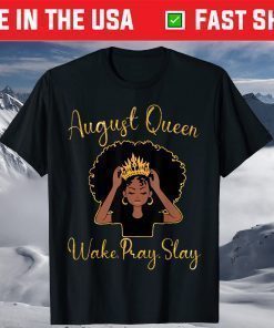 August Queen Wake Pray Slay Happy Birthday To Me Mom Sister T-Shirt