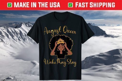 August Queen Wake Pray Slay Happy Birthday To Me Mom Sister T-Shirt