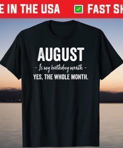 August is my Birthday Month Yes The Whole Month Classic T-Shirts