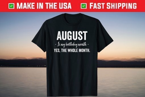 August is my Birthday Month Yes The Whole Month Classic T-Shirts