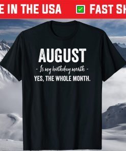 August is my Birthday Month Yes The Whole Month Classic T-Shirts