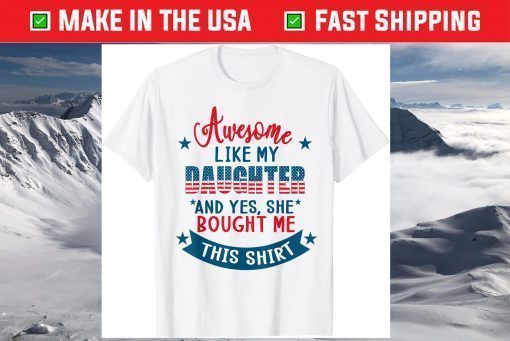 Awesome Like my Daughter 4th July Flag Proud Dad Father Day T-Shirt