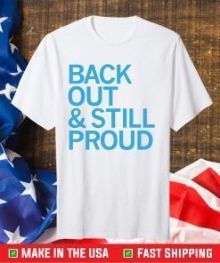 Back Out And Still Proud Shirt