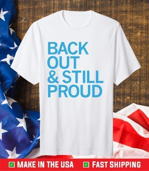 Back Out And Still Proud Shirt