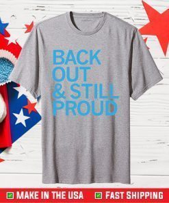 Back Out And Still Proud Shirt