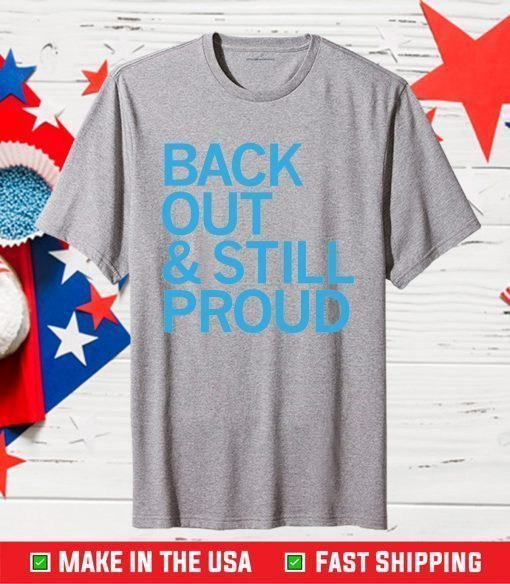 Back Out And Still Proud Shirt