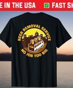 Beer Removal Service No Job Too Big T-Shirt