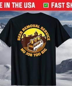 Beer Removal Service No Job Too Big T-Shirt