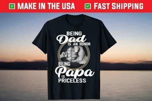 Being dad Is An Honor Being Papa Is Priceless Father's Day T-Shirt