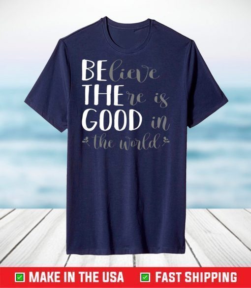 Believe There Is Good In The World Classic T-Shirt