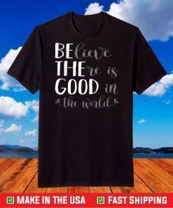 Believe There Is Good In The World Classic T-Shirt