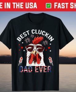 Best Cluckin Dad Ever 4th Of July patriotic Fireworks T-Shirt