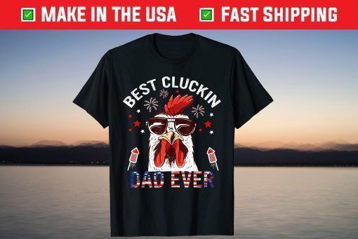 Best Cluckin Dad Ever 4th Of July patriotic Fireworks T-Shirt