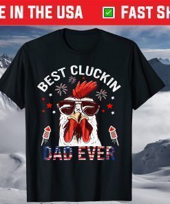 Best Cluckin Dad Ever 4th Of July patriotic Fireworks T-Shirt