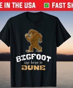 Bigfoot Are Born In June Birthday T-Shirt