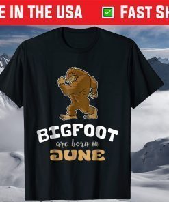 Bigfoot Are Born In June Birthday T-Shirt